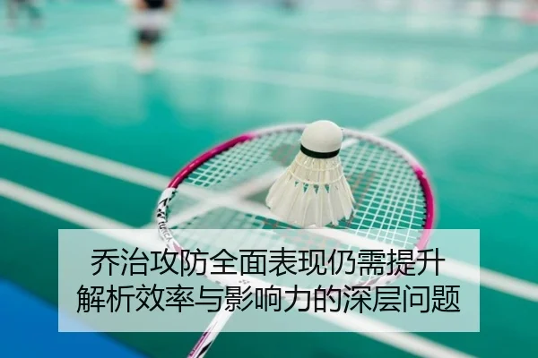 乔治攻防全面表现仍需提升 解析效率与影响力的深层问题